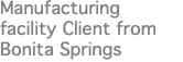 Manufacturing facility Client from Bonita Springs